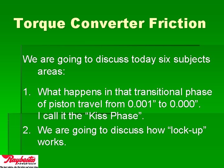 Torque Converter Friction We are going to discuss today six subjects areas: 1. What