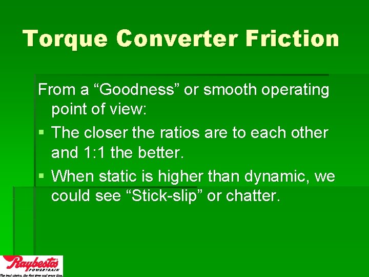 Torque Converter Friction From a “Goodness” or smooth operating point of view: § The