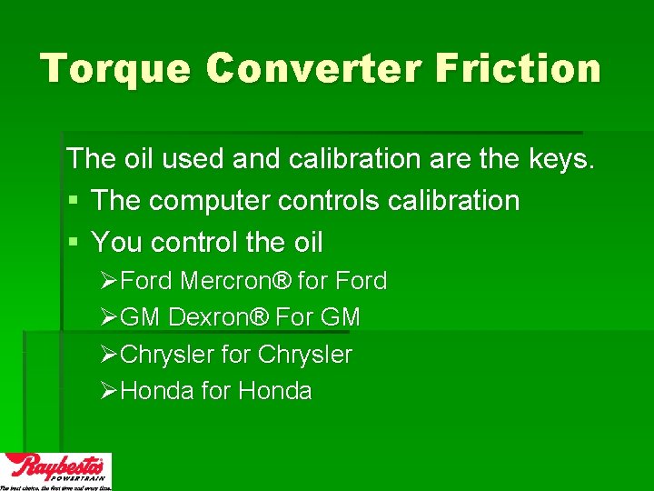 Torque Converter Friction The oil used and calibration are the keys. § The computer