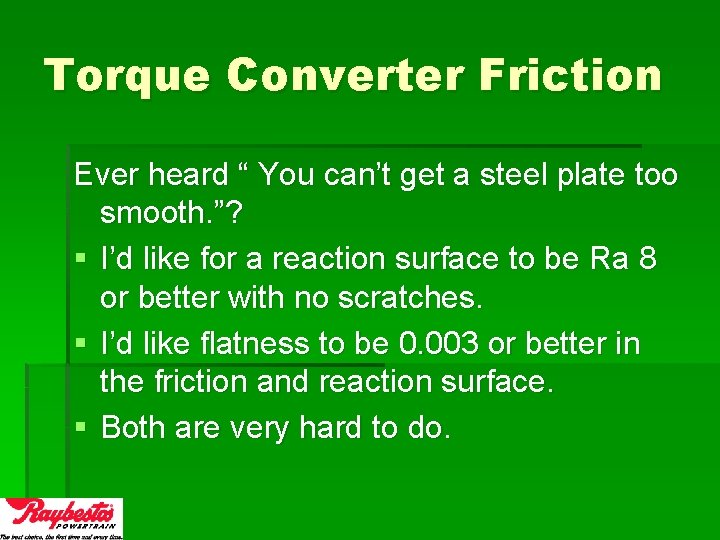 Torque Converter Friction Ever heard “ You can’t get a steel plate too smooth.
