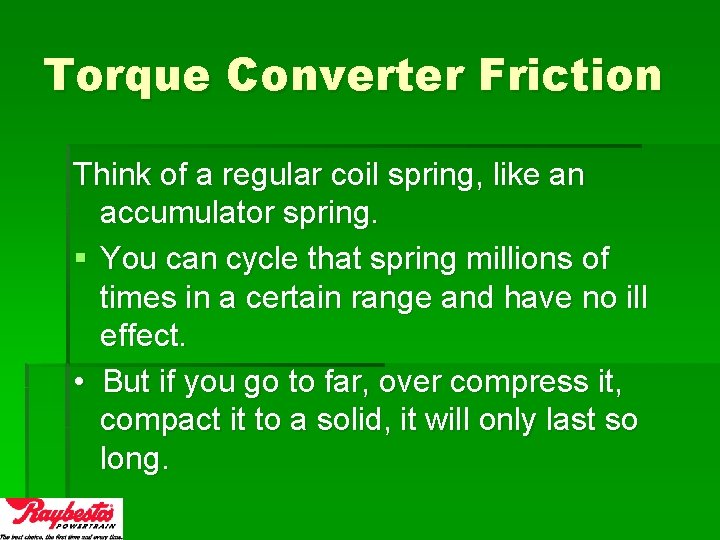 Torque Converter Friction Think of a regular coil spring, like an accumulator spring. §