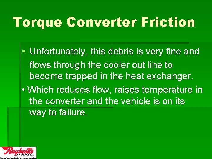 Torque Converter Friction § Unfortunately, this debris is very fine and flows through the