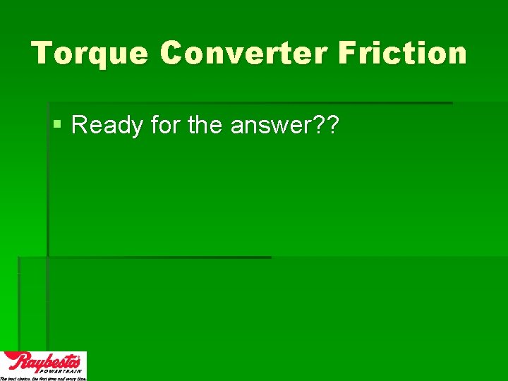Torque Converter Friction § Ready for the answer? ? 