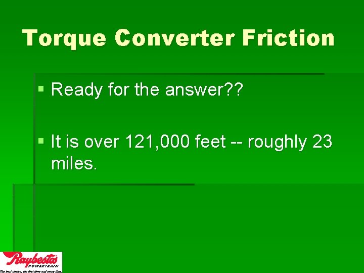 Torque Converter Friction § Ready for the answer? ? § It is over 121,