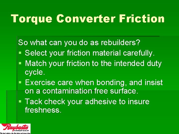 Torque Converter Friction So what can you do as rebuilders? § Select your friction