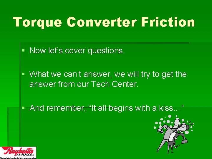 Torque Converter Friction § Now let’s cover questions. § What we can’t answer, we