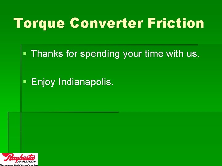 Torque Converter Friction § Thanks for spending your time with us. § Enjoy Indianapolis.