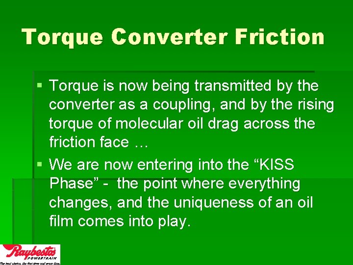 Torque Converter Friction § Torque is now being transmitted by the converter as a