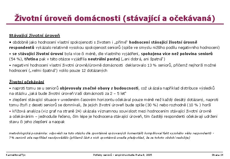 Životní úroveň domácnosti (stávající a očekávaná) Stávající životní úroveň • obdobně jako hodnocení vlastní