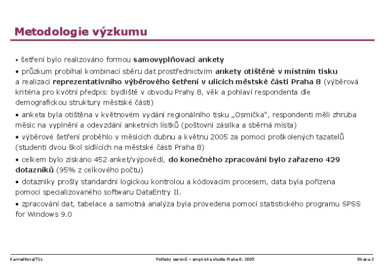 Metodologie výzkumu • šetření bylo realizováno formou samovyplňovací ankety • průzkum probíhal kombinací sběru