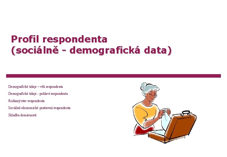 Profil respondenta (sociálně - demografická data) Demografické údaje – věk respondenta Demografické údaje -