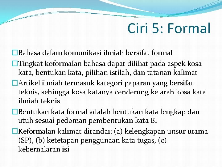 Ciri 5: Formal �Bahasa dalam komunikasi ilmiah bersifat formal �Tingkat koformalan bahasa dapat dilihat