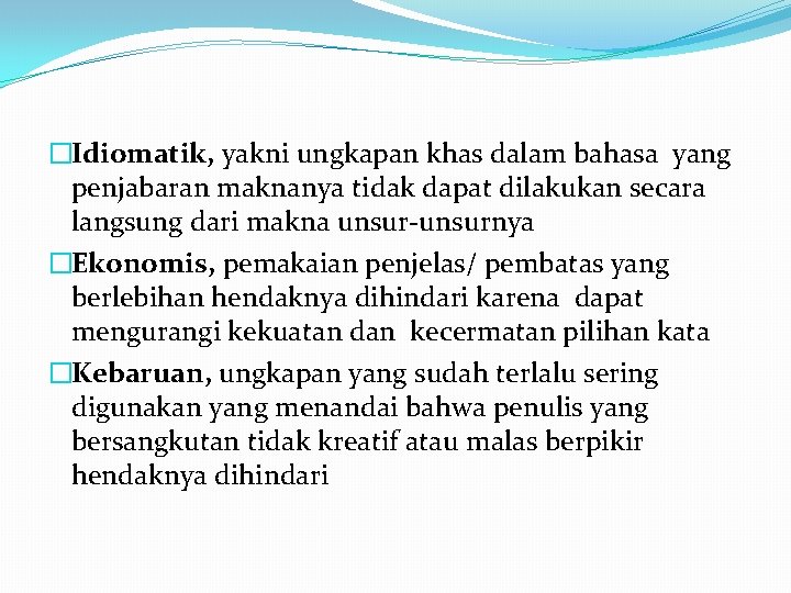 �Idiomatik, yakni ungkapan khas dalam bahasa yang penjabaran maknanya tidak dapat dilakukan secara langsung