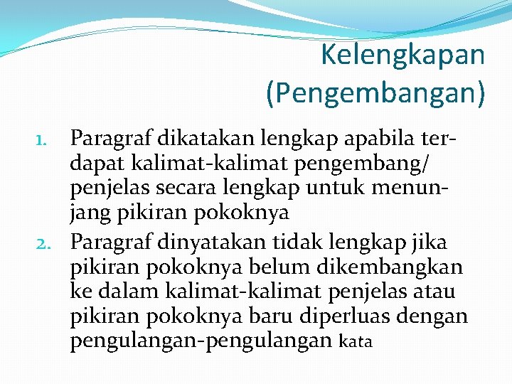 Kelengkapan (Pengembangan) 1. Paragraf dikatakan lengkap apabila terdapat kalimat-kalimat pengembang/ penjelas secara lengkap untuk