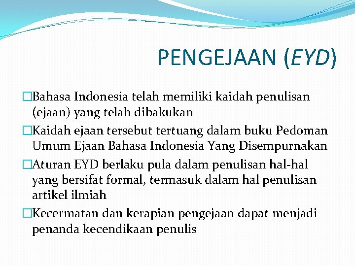 PENGEJAAN (EYD) �Bahasa Indonesia telah memiliki kaidah penulisan (ejaan) yang telah dibakukan �Kaidah ejaan