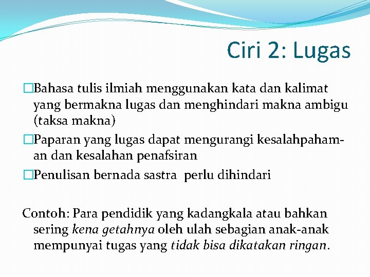 Ciri 2: Lugas �Bahasa tulis ilmiah menggunakan kata dan kalimat yang bermakna lugas dan