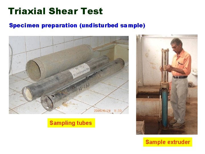 Triaxial Shear Test Specimen preparation (undisturbed sample) Sampling tubes Sample extruder 