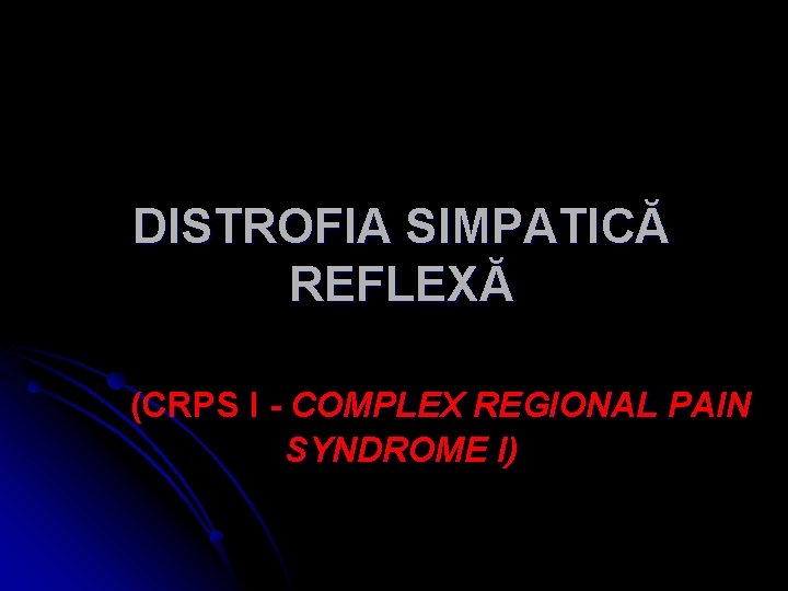 DISTROFIA SIMPATICĂ REFLEXĂ (CRPS I - COMPLEX REGIONAL PAIN SYNDROME I) 