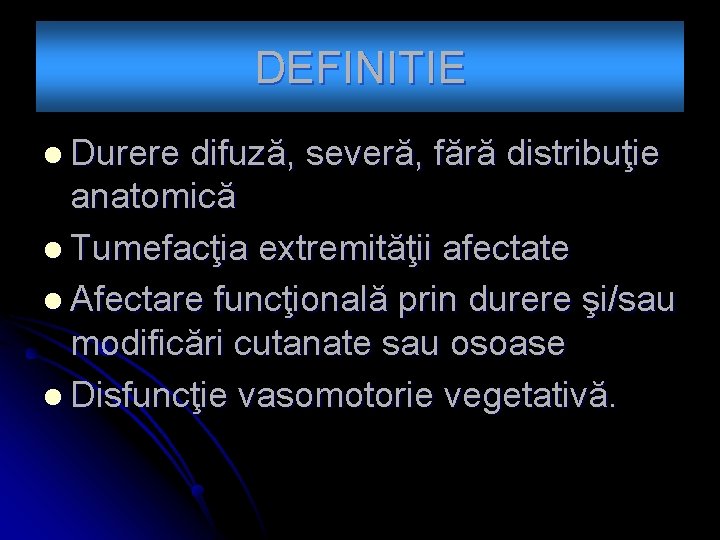 DEFINITIE l Durere difuză, severă, fără distribuţie anatomică l Tumefacţia extremităţii afectate l Afectare