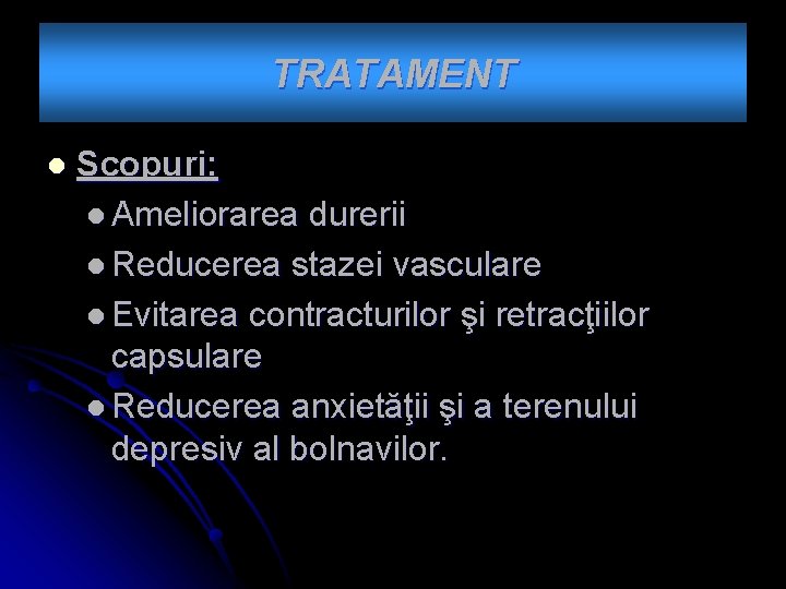 TRATAMENT l Scopuri: l Ameliorarea durerii l Reducerea stazei vasculare l Evitarea contracturilor şi