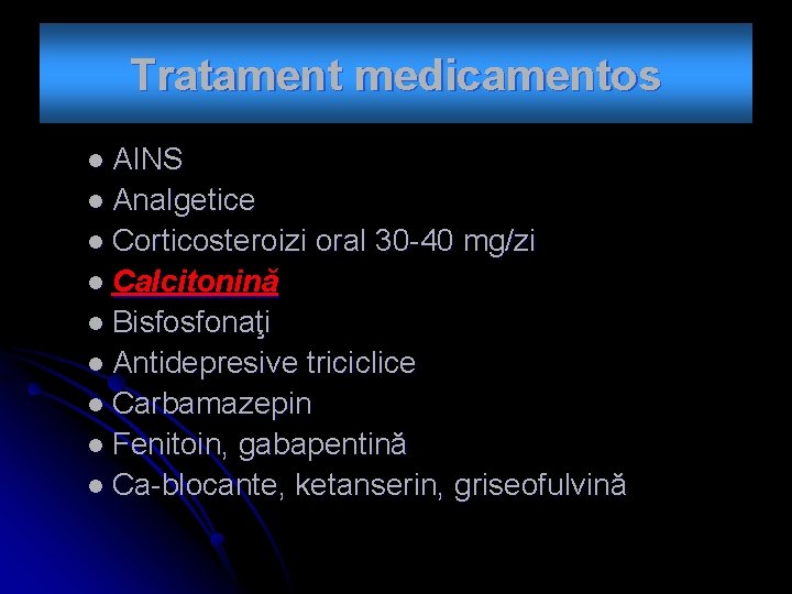 Tratament medicamentos l AINS l Analgetice l Corticosteroizi oral 30 -40 mg/zi l Calcitonină