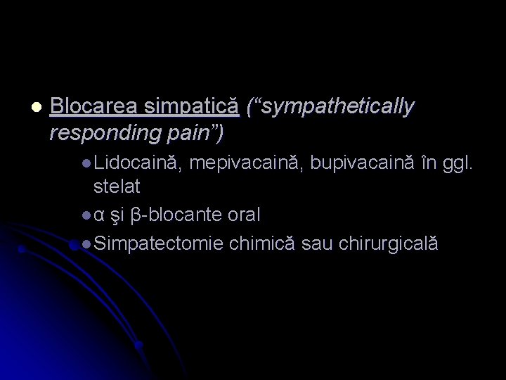 l Blocarea simpatică (“sympathetically responding pain”) l Lidocaină, mepivacaină, bupivacaină în ggl. stelat l