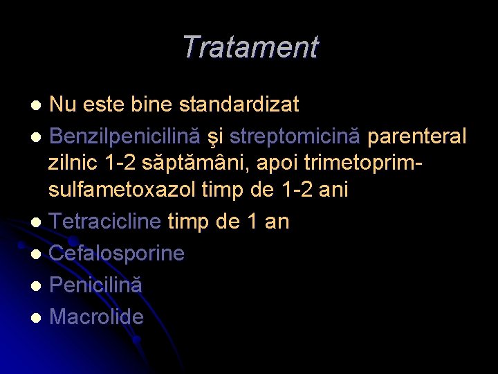 Tratament Nu este bine standardizat l Benzilpenicilină şi streptomicină parenteral zilnic 1 -2 săptămâni,