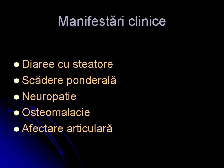 Manifestări clinice l Diaree cu steatore l Scădere ponderală l Neuropatie l Osteomalacie l