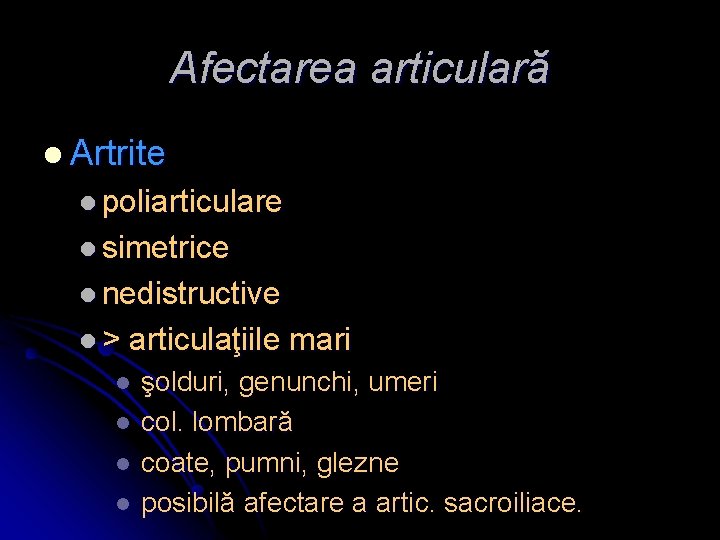 Afectarea articulară l Artrite l poliarticulare l simetrice l nedistructive l> articulaţiile mari l