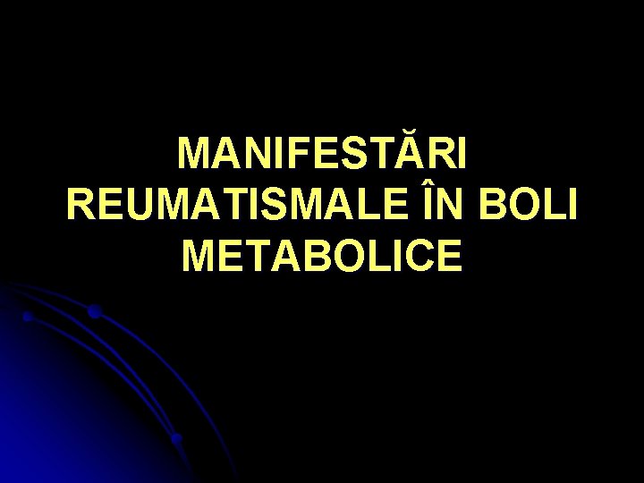 MANIFESTĂRI REUMATISMALE ÎN BOLI METABOLICE 