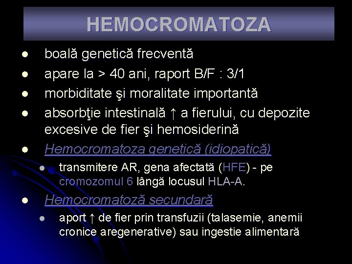 HEMOCROMATOZA l l l boală genetică frecventă apare la > 40 ani, raport B/F