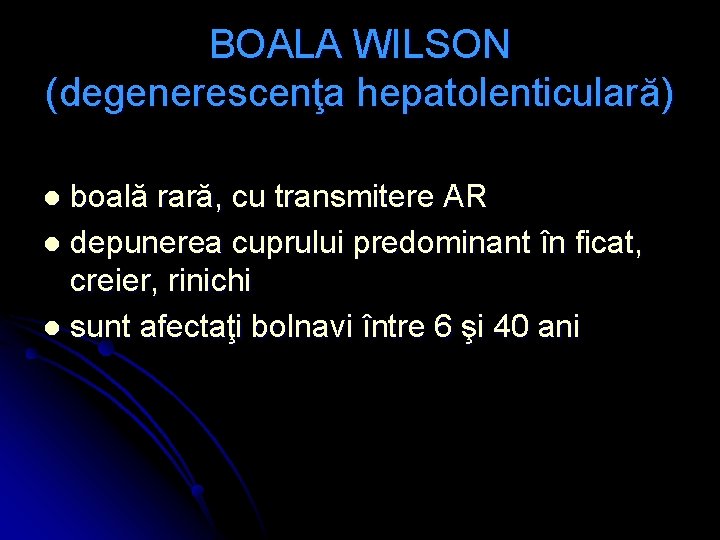 BOALA WILSON (degenerescenţa hepatolenticulară) boală rară, cu transmitere AR l depunerea cuprului predominant în