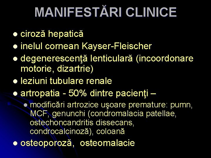 MANIFESTĂRI CLINICE ciroză hepatică l inelul cornean Kayser-Fleischer l degenerescenţă lenticulară (incoordonare motorie, dizartrie)