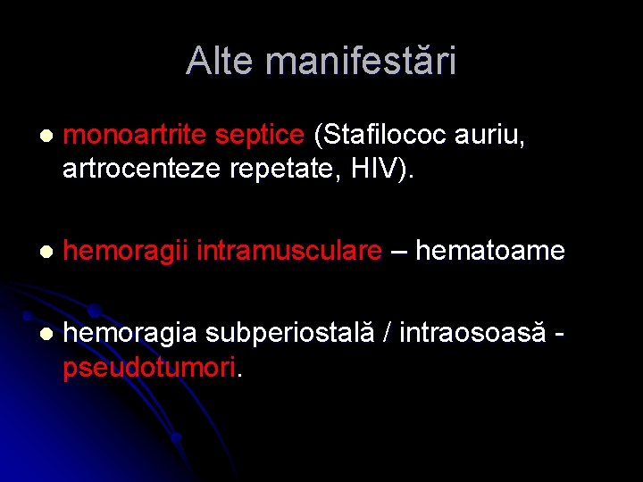 Alte manifestări l monoartrite septice (Stafilococ auriu, artrocenteze repetate, HIV). l hemoragii intramusculare –
