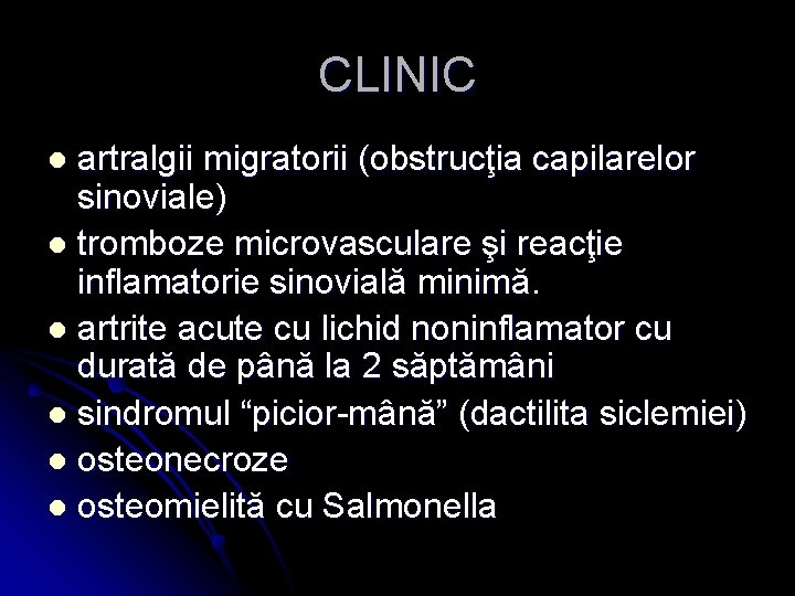 CLINIC artralgii migratorii (obstrucţia capilarelor sinoviale) l tromboze microvasculare şi reacţie inflamatorie sinovială minimă.