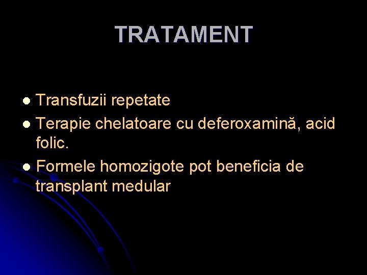 TRATAMENT Transfuzii repetate l Terapie chelatoare cu deferoxamină, acid folic. l Formele homozigote pot