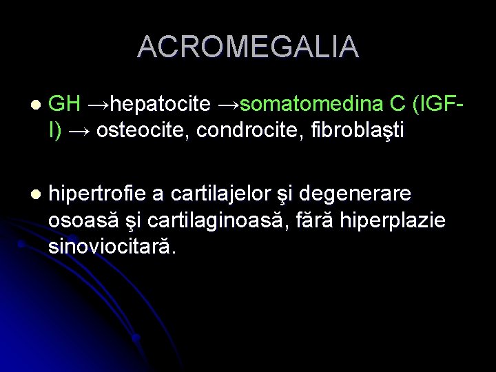 ACROMEGALIA l GH →hepatocite →somatomedina C (IGFI) → osteocite, condrocite, fibroblaşti l hipertrofie a