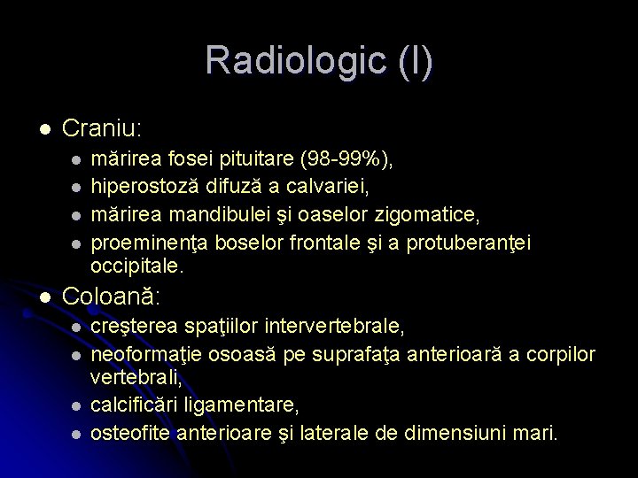 Radiologic (I) l Craniu: l l l mărirea fosei pituitare (98 -99%), hiperostoză difuză