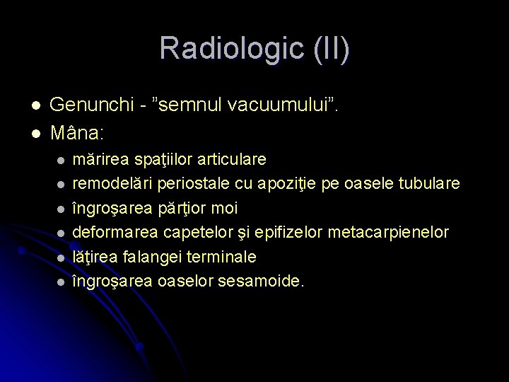 Radiologic (II) l l Genunchi - ”semnul vacuumului”. Mâna: l l l mărirea spaţiilor