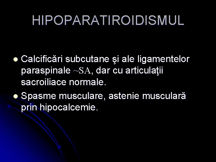 HIPOPARATIROIDISMUL Calcificări subcutane şi ale ligamentelor paraspinale ~SA, dar cu articulaţii sacroiliace normale. l