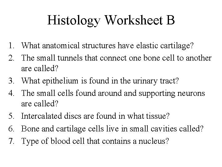 Histology Worksheet B 1. What anatomical structures have elastic cartilage? 2. The small tunnels