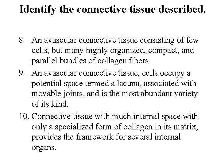 Identify the connective tissue described. 8. An avascular connective tissue consisting of few cells,