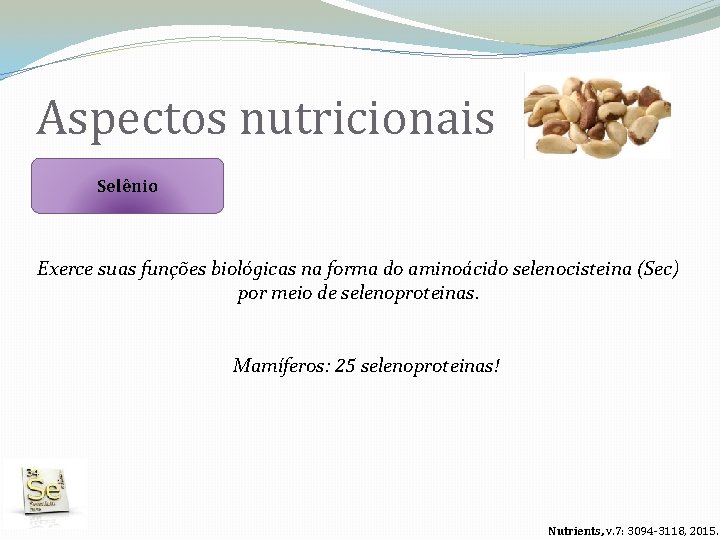Aspectos nutricionais Selênio Exerce suas funções biológicas na forma do aminoácido selenocisteina (Sec) por