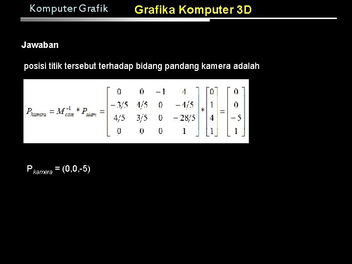 Komputer Grafika Komputer 3 D Jawaban posisi titik tersebut terhadap bidang pandang kamera adalah