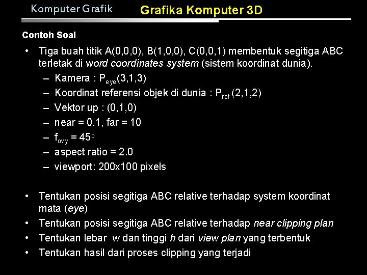 Komputer Grafika Komputer 3 D Contoh Soal • Tiga buah titik A(0, 0, 0),