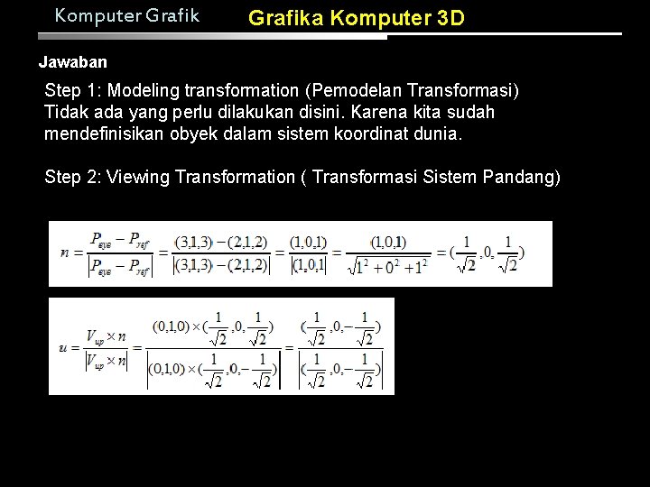 Komputer Grafika Komputer 3 D Jawaban Step 1: Modeling transformation (Pemodelan Transformasi) Tidak ada