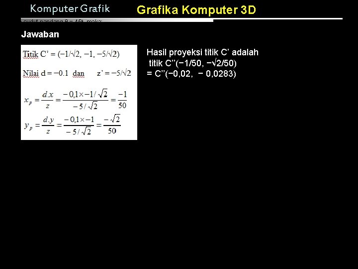 Komputer Grafika Komputer 3 D karena sudut pandang θ = 45 o, maka: Jawaban