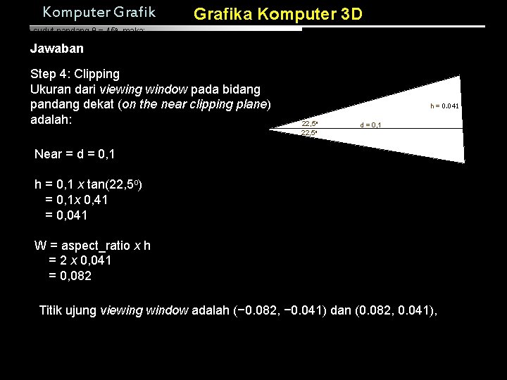 Komputer Grafika Komputer 3 D karena sudut pandang θ = 45 o, maka: Jawaban