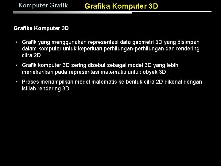 Komputer Grafika Komputer 3 D • Grafik yang menggunakan representasi data geometri 3 D