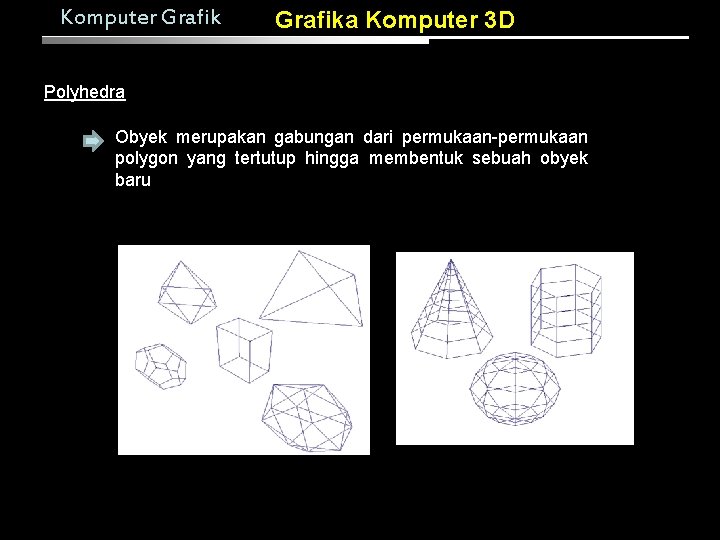 Komputer Grafika Komputer 3 D Polyhedra Obyek merupakan gabungan dari permukaan-permukaan polygon yang tertutup